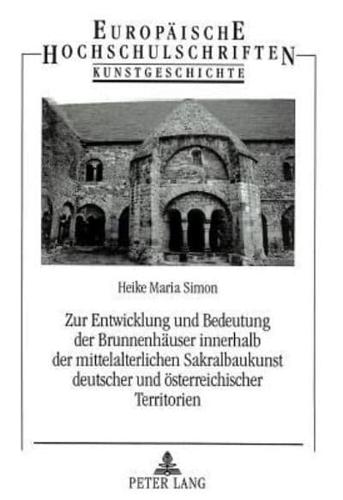Zur Entwicklung Und Bedeutung Der Brunnenhauser Innerhalb Der Mittelalterlichen Sakralbaukunst Deutscher Und Osterreichischer Territorien