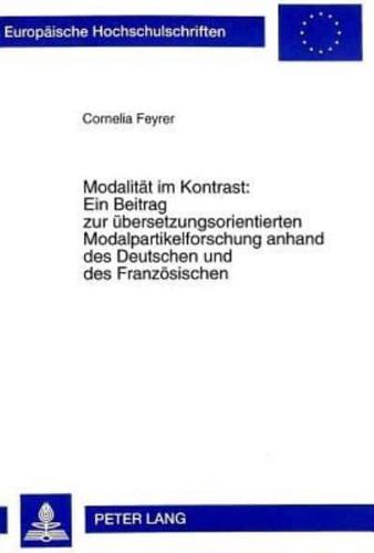 Modalitaet Im Kontrast: Ein Beitrag Zur Uebersetzungsorientierten Modalpartikelforschung Anhand Des Deutschen Und Des Franzoesischen