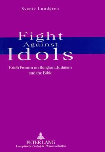Fight Against Idols Erich Fromm on Religion, Judaism and the Bible