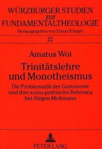 Trinitaetslehre Und Monotheismus Die Problematik Der Gottesrede Und Ihre Sozio-Politische Relevanz Bei Juergen Moltmann