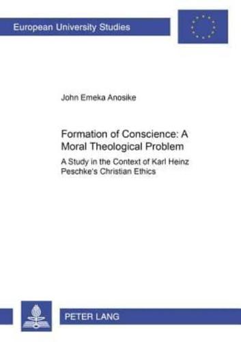 Formation of Conscience:- A Moral Theological Problem; A Study in the Context of Karl Heinz Peschke's Christian Ethics