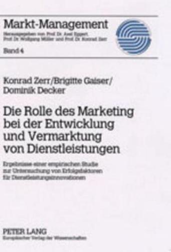 Die Rolle des Marketing bei der Entwicklung und Vermarktung von Dienstleistungen; Ergebnisse einer empirischen Studie zur Untersuchung von Erfolgsfaktoren für Dienstleistungsinnovationen