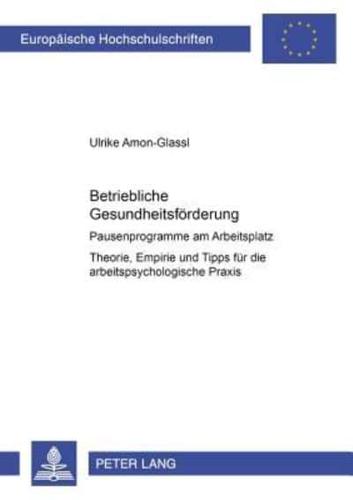 Betriebliche Gesundheitsförderung; Pausenprogramme am Arbeitsplatz- Theorie, Empirie und Tipps für die arbeitspsychologische Praxis