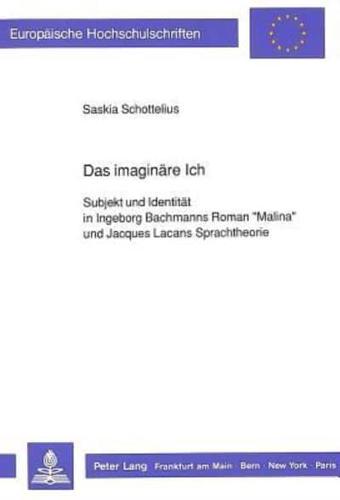 Das imaginäre Ich; Subjekt und Identität in Ingeborg Bachmanns Roman Malina und Jacques Lacans Sprachtheorie