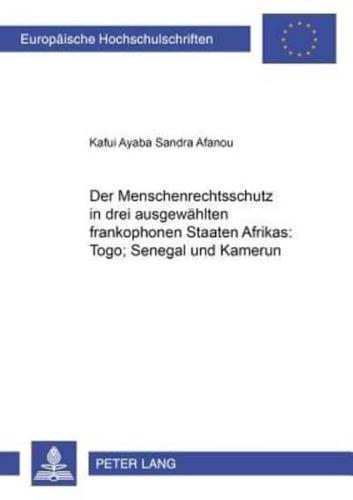 Der Menschenrechtsschutz in drei ausgewählten frankophonen Staaten Afrikas: Togo, Senegal und Kamerun