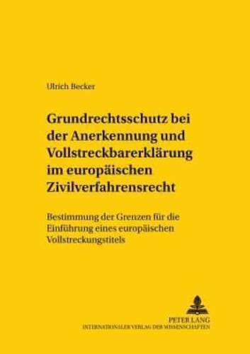 Grundrechtsschutz bei der Anerkennung und Vollstreckbarerklärung im europäischen Zivilverfahrensrecht; Bestimmung der Grenzen für die Einführung eines europäischen Vollstreckungstitels