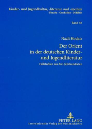 Der Orient in der deutschen Kinder- und Jugendliteratur; Fallstudien aus drei Jahrhunderten