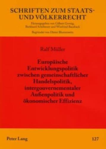 Europaische Entwicklungspolitik Zwischen Gemeinschaftlicher Handelspolitik, Intergouvernementaler Außenpolitik Und Okonomischer Effizienz