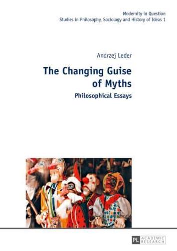 The Changing Guise of Myths; Philosophical Essays
