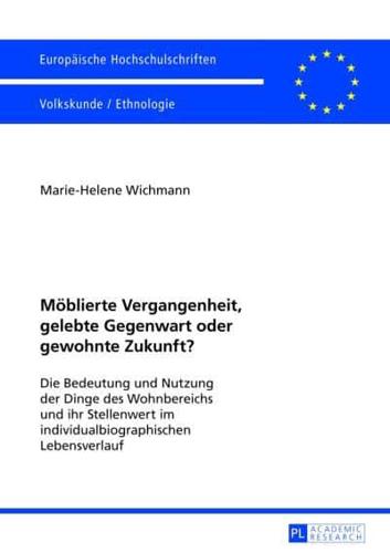 Möblierte Vergangenheit, gelebte Gegenwart oder gewohnte Zukunft?; Die Bedeutung und Nutzung der Dinge des Wohnbereichs und ihr Stellenwert im individualbiographischen Lebensverlauf