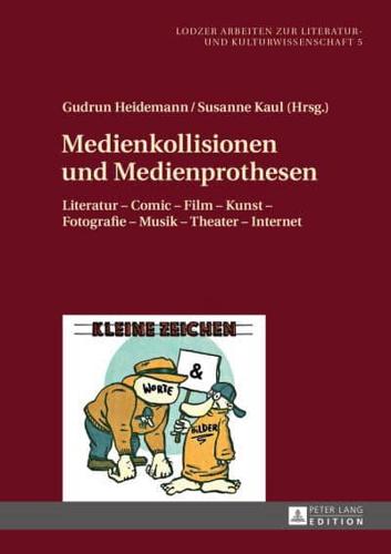 Medienkollisionen und Medienprothesen; Literatur - Comic - Film - Kunst - Fotografie - Musik - Theater - Internet