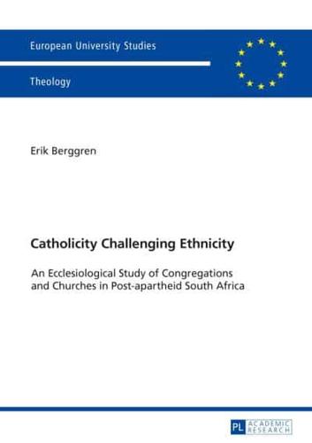 Catholicity Challenging Ethnicity; An Ecclesiological Study of Congregations and Churches in Post-apartheid South Africa