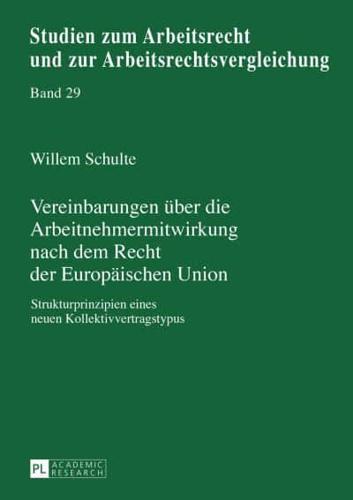 Vereinbarungen über die Arbeitnehmermitwirkung nach dem Recht der Europäischen Union; Strukturprinzipien eines neuen Kollektivvertragstypus