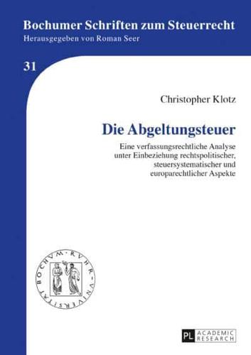 Die Abgeltungssteuer; Eine verfassungsrechtliche Analyse unter Einbeziehung rechtspolitischer, steuersystematischer und europarechtlicher Aspekte