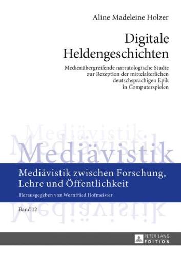 Digitale Heldengeschichten; Medienübergreifende narratologische Studie zur Rezeption der mittelalterlichen deutschsprachigen Epik in Computerspielen