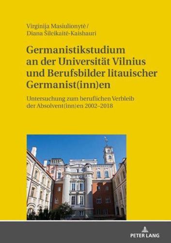 Germanistikstudium an der Universität Vilnius und Berufsbilder litauischer Germanist(inn)en; Untersuchung zum beruflichen Verbleib der Absolvent(inn)en 2002-2018