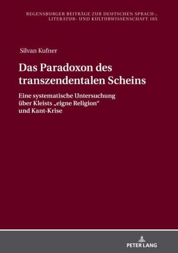 Das Paradoxon des transzendentalen Scheins; Eine systematische Untersuchung über Kleists „eigne Religion" und Kant-Krise