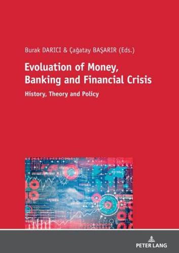 Evolution of Money, Banking and Financial Crisis; History, Theory and Policy
