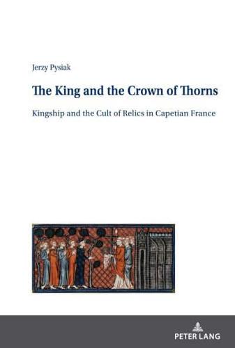 The King and the Crown of Thorns; Kingship and the Cult of Relics in Capetian France