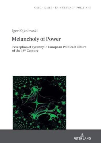 Melancholy of Power; Perception of Tyranny in European Political Culture of the 16th Century