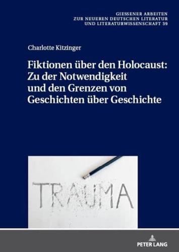 Fiktionen uÞber Den Holocaust: Zu Der Notwendigkeit Und Den Grenzen Von Geschichten uÞber Geschichte