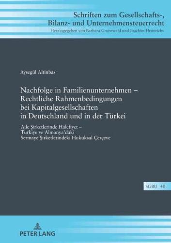 Nachfolge in Familienunternehmen - Rechtliche Rahmenbedingungen bei Kapitalgesellschaften in Deutschland und in der Türkei; Aile Şirketlerinde Halefiyet - Türkiye ve Almanya'daki Sermaye Şirketlerindeki Hukuksal Çerçeve