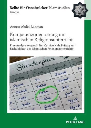 Kompetenzorientierung im islamischen Religionsunterricht; Eine Analyse ausgewählter Curricula als Beitrag zur Fachdidaktik des islamischen Religionsunterrichts