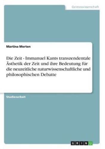 Die Zeit - Immanuel Kants transzendentale Ästhetik der Zeit und ihre Bedeutung für die neuzeitliche naturwissenschaftliche und philosophischen Debatte
