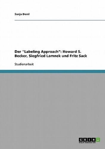 Der "Labeling Approach." Kriminalitat Nach Howard S. Becker, Siegfried Lamnek Und Fritz Sack