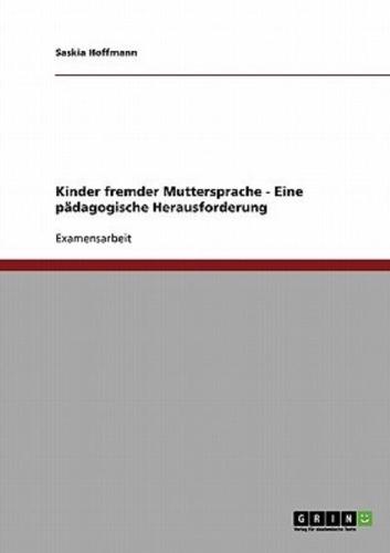 Zweisprachigkeit. Kinder Fremder Muttersprache. Eine Padagogische Herausforderung.