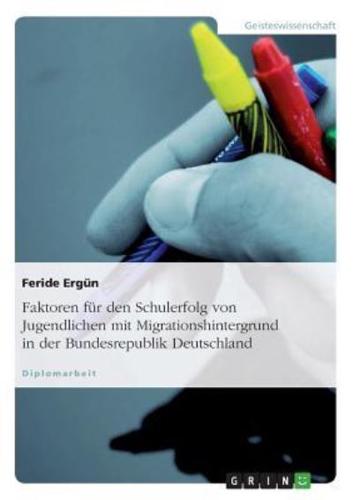 Faktoren für den Schulerfolg von Jugendlichen mit Migrationshintergrund in der Bundesrepublik Deutschland