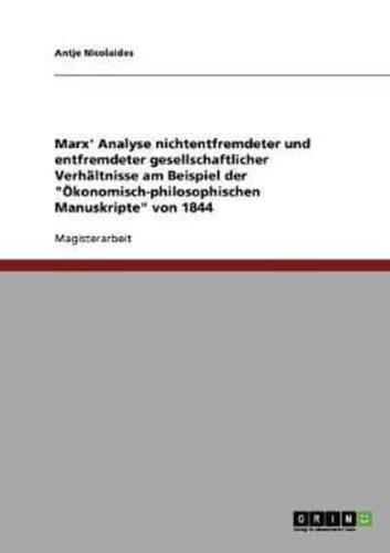 Marx' Analyse nichtentfremdeter und entfremdeter gesellschaftlicher Verhältnisse am Beispiel der "Ökonomisch-philosophischen Manuskripte" von 1844