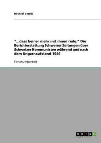 "...dass keiner mehr mit ihnen rede." Die Berichterstattung Schweizer Zeitungen über Schweizer Kommunisten während und nach dem Ungarnaufstand 1956