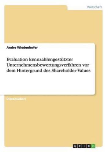 Evaluation kennzahlengestützter Unternehmensbewertungsverfahren vor dem Hintergrund des Shareholder-Values