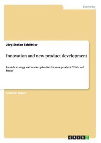 Innovation and new product development:Launch strategy and market plan for the new product "Click and Drain"