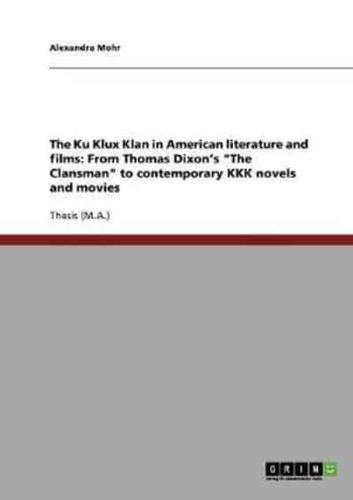 The Ku Klux Klan in American literature and films: From Thomas Dixon's "The Clansman" to contemporary KKK novels and movies