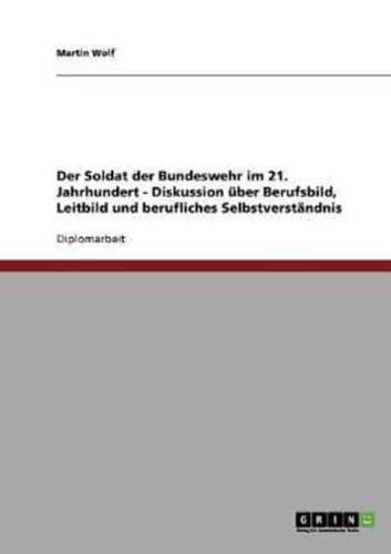 Der Soldat der Bundeswehr im 21. Jahrhundert. Diskussion über Berufsbild, Leitbild und berufliches Selbstverständnis