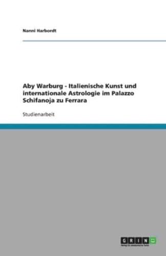 Aby Warburg - Italienische Kunst Und Internationale Astrologie Im Palazzo Schifanoja Zu Ferrara