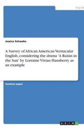 A Survey of African American Vernacular English, Considering the Drama 'A Raisin in the Sun' by Lorraine Vivian Hansberry as an Example