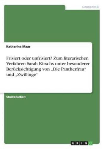 Frisiert Oder Unfrisiert? Zum Literarischen Verfahren Sarah Kirschs Unter Besonderer Berücksichtigung Von "Die Pantherfrau" Und "Zwillinge"