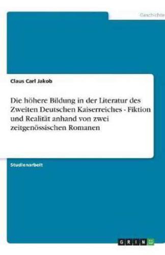 Die Hï¿½here Bildung in Der Literatur Des Zweiten Deutschen Kaiserreiches - Fiktion Und Realitï¿½t Anhand Von Zwei Zeitgenï¿½ssischen Romanen