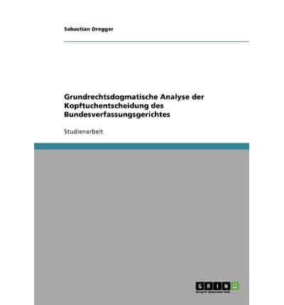 Grundrechtsdogmatische Analyse der Kopftuchentscheidung des Bundesverfassungsgerichtes