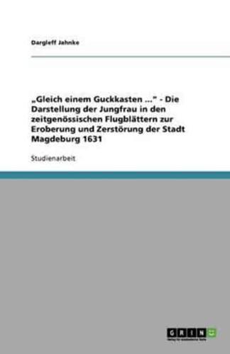 "Gleich Einem Guckkasten ... - Die Darstellung Der Jungfrau in Den Zeitgenössischen Flugblättern Zur Eroberung Und Zerstörung Der Stadt Magdeburg 1631