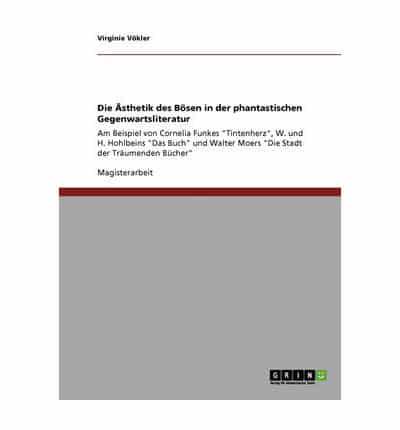 Die Ästhetik des Bösen in der phantastischen Gegenwartsliteratur:Am Beispiel von Cornelia Funkes "Tintenherz", W. und H. Hohlbeins "Das Buch" und Walter Moers "Die Stadt der Träumenden Bücher"