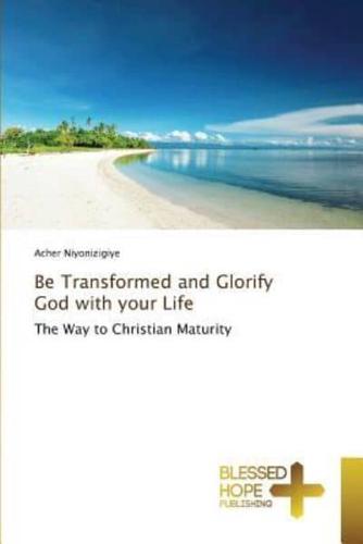 Be Transformed and Glorify God with your Life