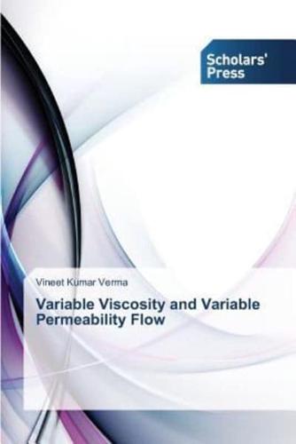 Variable Viscosity and Variable Permeability Flow