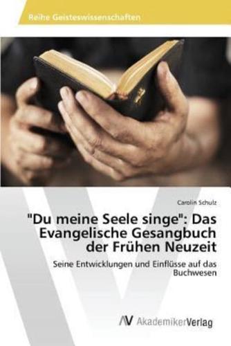 "Du meine Seele singe": Das Evangelische Gesangbuch der Frühen Neuzeit