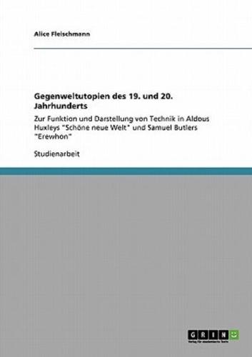 Gegenweltutopien des 19. und 20. Jahrhunderts:Zur Funktion und Darstellung von Technik in Aldous Huxleys "Schöne neue Welt" und Samuel Butlers "Erewhon"