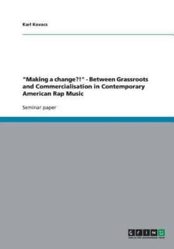 Making a Change?! - Between Grassroots and Commercialisation in Contemporary American Rap Music