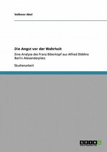 Die Angst vor der Wahrheit:Eine Analyse des Franz Biberkopf aus Alfred Döblins Berlin Alexanderplatz